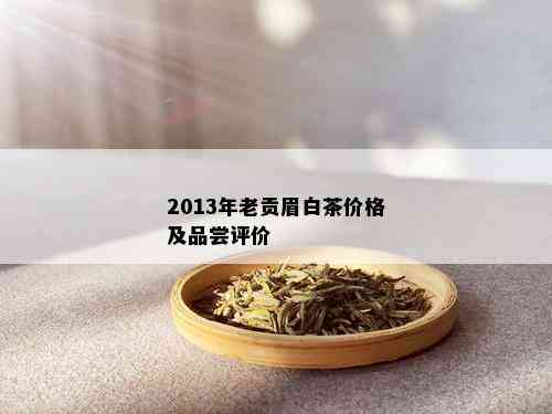 2013年老贡眉白茶价格及品尝评价