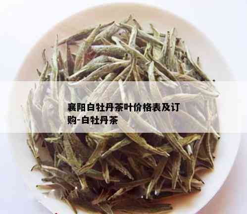 襄阳白牡丹茶叶价格表及订购-白牡丹茶