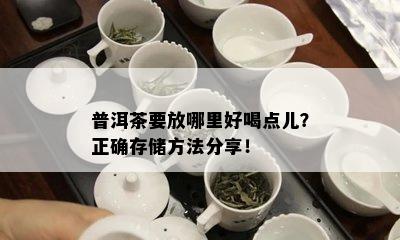 普洱茶要放哪里好喝点儿？正确存储方法分享！