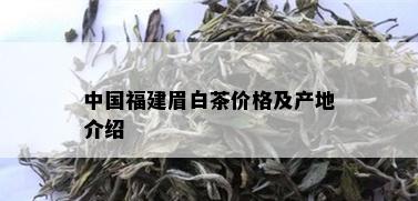 中国福建眉白茶价格及产地介绍