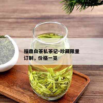 福鼎白茶私茶记-珍藏 *** 订制，价格一览