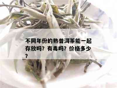 不同年份的熟普洱茶能一起存放吗？有吗？价格多少？