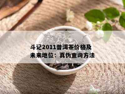 斗记2011普洱茶价格及未来地位：真伪查询方法