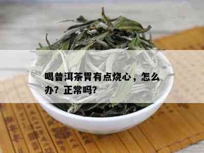 喝普洱茶胃有点烧心，怎么办？正常吗？