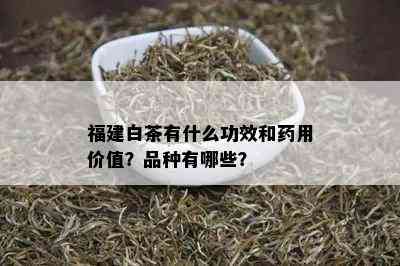 福建白茶有什么功效和用价值？品种有哪些？