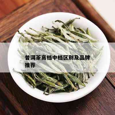 普洱茶高档中档区别及品牌推荐