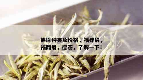 德眉种类及价格，福建眉，福鼎眉，德茶，了解一下！