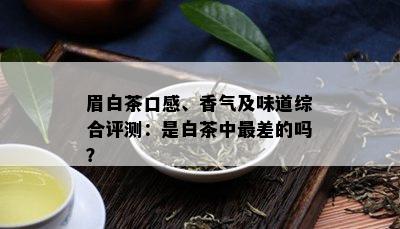 眉白茶口感、香气及味道综合评测：是白茶中最差的吗？