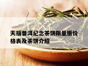 天福普洱纪念茶饼 *** 版价格表及茶饼介绍