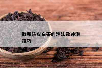 政和陈皮白茶的泡法及冲泡技巧