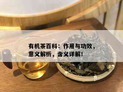 有机茶百科：作用与功效，意义解析，含义详解！