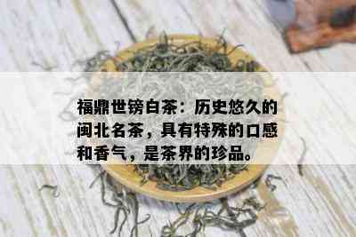 福鼎世镑白茶：历史悠久的闽北名茶，具有特殊的口感和香气，是茶界的珍品。