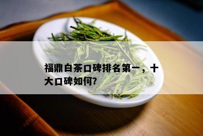 福鼎白茶口碑排名之一，十大口碑如何？