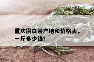 重庆眉白茶产地和价格表，一斤多少钱？