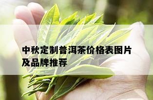 中秋定制普洱茶价格表图片及品牌推荐