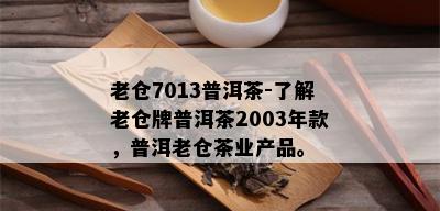 老仓7013普洱茶-了解老仓牌普洱茶2003年款，普洱老仓茶业产品。