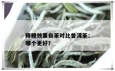 降糖效果白茶对比普洱茶：哪个更好？