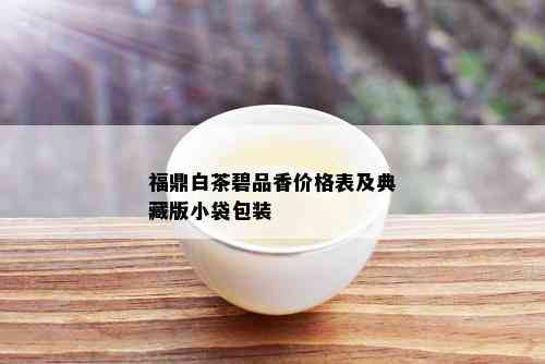 福鼎白茶碧品香价格表及典藏版小袋包装