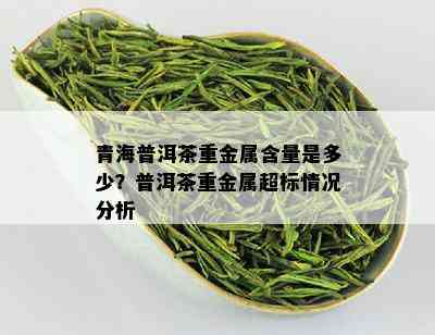 青海普洱茶重金属含量是多少？普洱茶重金属超标情况分析