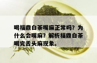 喝福鼎白茶嘴麻正常吗？为什么会嘴麻？解析福鼎白茶喝完舌头麻现象。