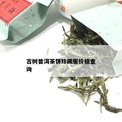 古树普洱茶饼珍藏版价格查询