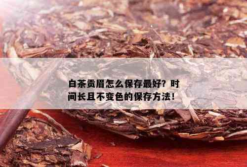 白茶贡眉怎么保存更好？时间长且不变色的保存方法！