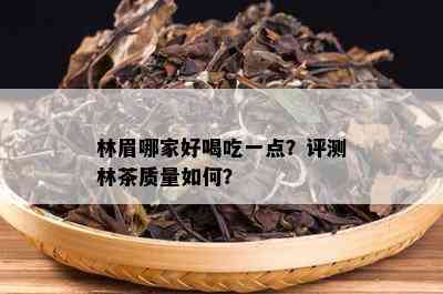 林眉哪家好喝吃一点？评测林茶质量如何？