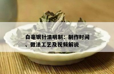 白毫银针清明制：制作时间、做法工艺及视频解说