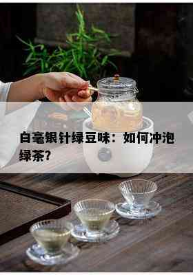 白毫银针绿豆味：如何冲泡绿茶？