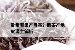 贵州哪里产眉茶？眉茶产地货源全解析