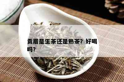 贡眉是生茶还是熟茶？好喝吗？