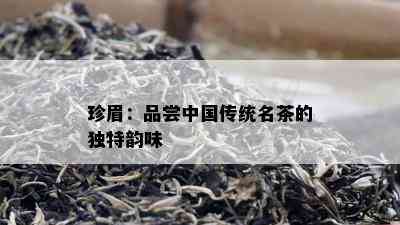 珍眉：品尝中国传统名茶的独特韵味