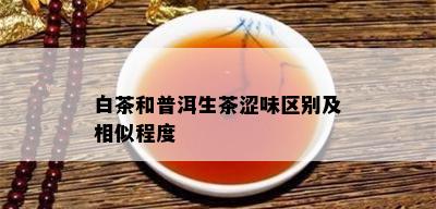 白茶和普洱生茶涩味区别及相似程度