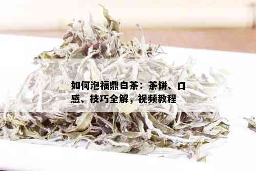 如何泡福鼎白茶：茶饼、口感、技巧全解，视频教程