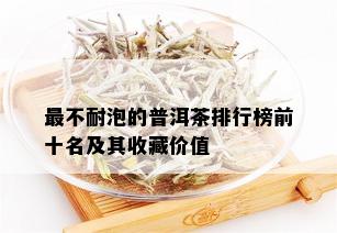 最不耐泡的普洱茶排行榜前十名及其收藏价值