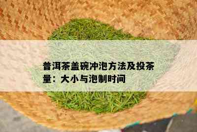 普洱茶盖碗冲泡方法及投茶量：大小与泡制时间