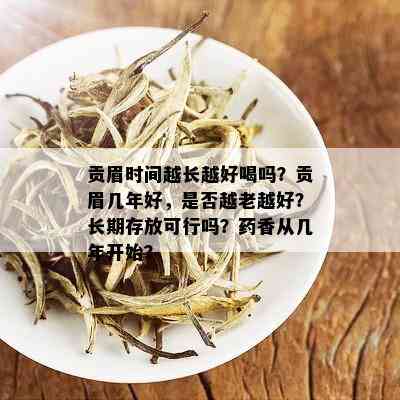 贡眉时间越长越好喝吗？贡眉几年好，是否越老越好？长期存放可行吗？香从几年开始？