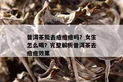 普洱茶能去痘痘痘吗？女生怎么喝？完整解析普洱茶去痘痘效果