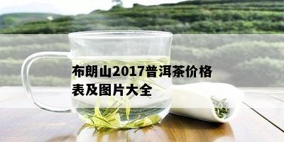 布朗山2017普洱茶价格表及图片大全