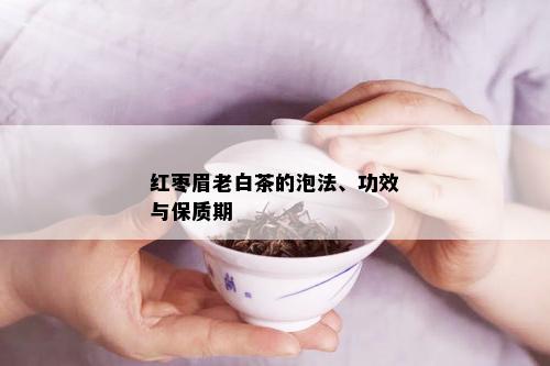 红枣眉老白茶的泡法、功效与保质期