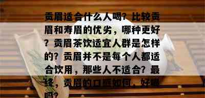 贡眉适合什么人喝？比较贡眉和寿眉的优劣，哪种更好？贡眉茶饮适宜人群是怎样的？贡眉并不是每个人都适合饮用，那些人不适合？最终，贡眉的口感如何，好喝吗？