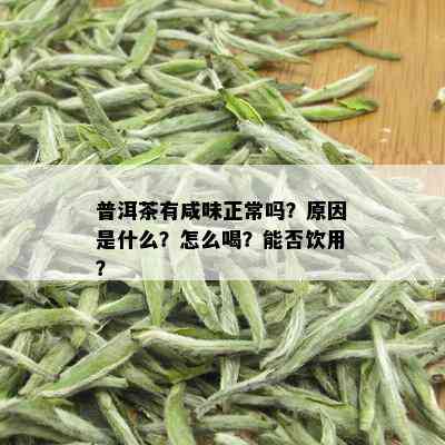 普洱茶有咸味正常吗？原因是什么？怎么喝？能否饮用？