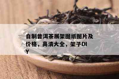 自制普洱茶展架图纸图片及价格，高清大全，架子DIY