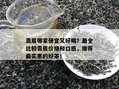 贡眉哪家便宜又好喝？最全比较贡眉价格和口感，推荐最实惠的好茶！