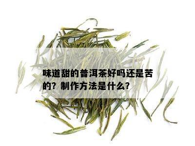 味道甜的普洱茶好吗还是苦的？制作方法是什么？