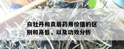 白牡丹和贡眉用价值的区别和高低，以及功效分析