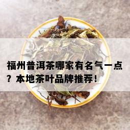 福州普洱茶哪家有名气一点？本地茶叶品牌推荐！