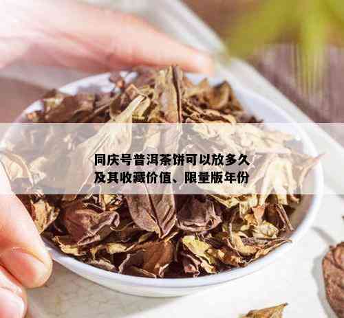 同庆号普洱茶饼可以放多久及其收藏价值、 *** 版年份