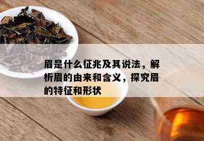 眉是什么征兆及其说法，解析眉的由来和含义，探究眉的特征和形状