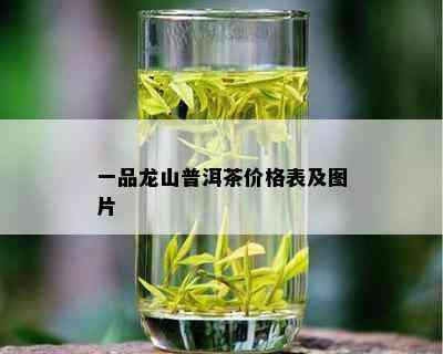 一品龙山普洱茶价格表及图片